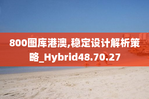 800图库港澳,稳定设计解析策略_Hybrid48.70.27