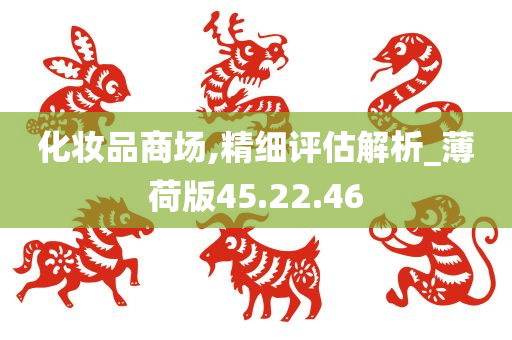 化妆品商场,精细评估解析_薄荷版45.22.46