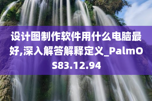 设计图制作软件用什么电脑最好,深入解答解释定义_PalmOS83.12.94