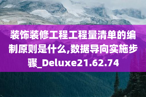 装饰装修工程工程量清单的编制原则是什么,数据导向实施步骤_Deluxe21.62.74