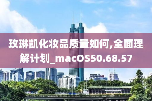 玫琳凯化妆品质量如何,全面理解计划_macOS50.68.57