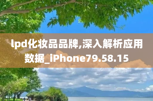 lpd化妆品品牌,深入解析应用数据_iPhone79.58.15