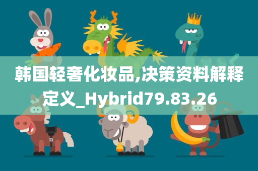 韩国轻奢化妆品,决策资料解释定义_Hybrid79.83.26