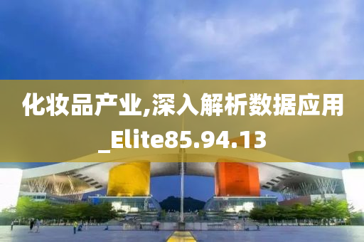 化妆品产业,深入解析数据应用_Elite85.94.13