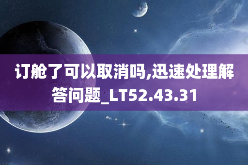 订舱了可以取消吗,迅速处理解答问题_LT52.43.31