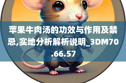 苹果牛肉汤的功效与作用及禁忌,实地分析解析说明_3DM70.66.57