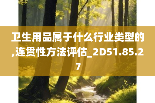 卫生用品属于什么行业类型的,连贯性方法评估_2D51.85.27