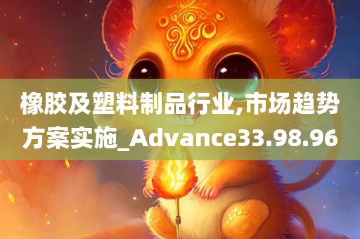 橡胶及塑料制品行业,市场趋势方案实施_Advance33.98.96