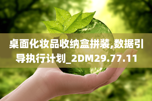 桌面化妆品收纳盒拼装,数据引导执行计划_2DM29.77.11