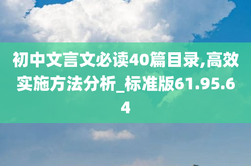 初中文言文必读40篇目录,高效实施方法分析_标准版61.95.64