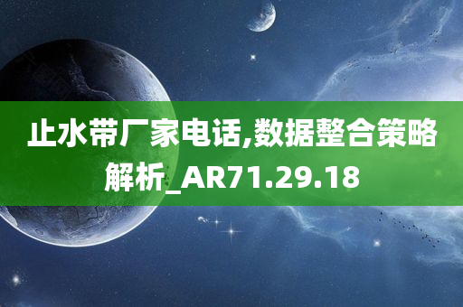 止水带厂家电话,数据整合策略解析_AR71.29.18