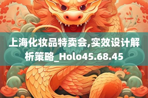 上海化妆品特卖会,实效设计解析策略_Holo45.68.45