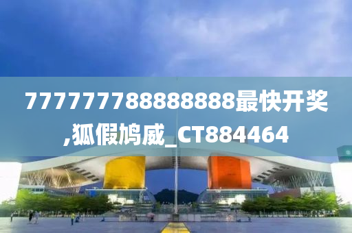 777777788888888最快开奖,狐假鸠威_CT884464