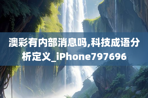 澳彩有内部消息吗,科技成语分析定义_iPhone797696