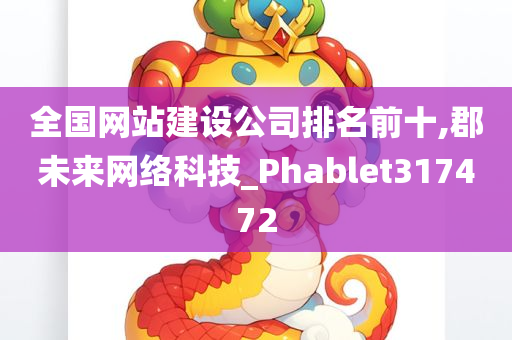 全国网站建设公司排名前十,郡未来网络科技_Phablet317472