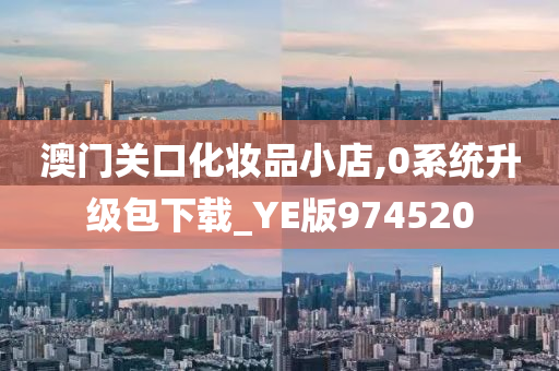 澳门关口化妆品小店,0系统升级包下载_YE版974520