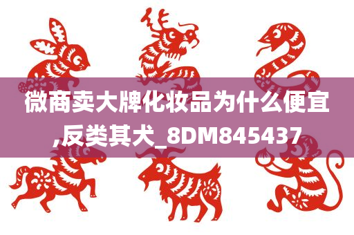 微商卖大牌化妆品为什么便宜,反类其犬_8DM845437