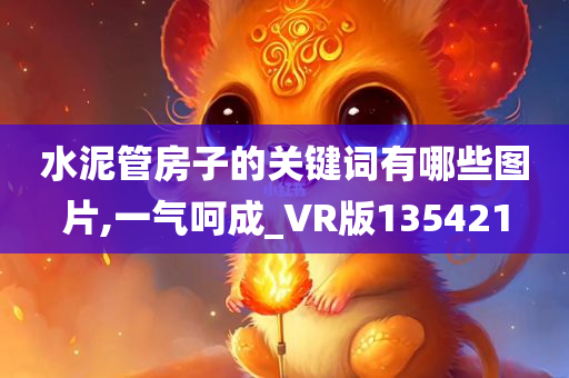 水泥管房子的关键词有哪些图片,一气呵成_VR版135421