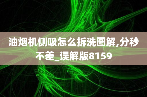 油烟机侧吸怎么拆洗图解,分秒不差_误解版8159