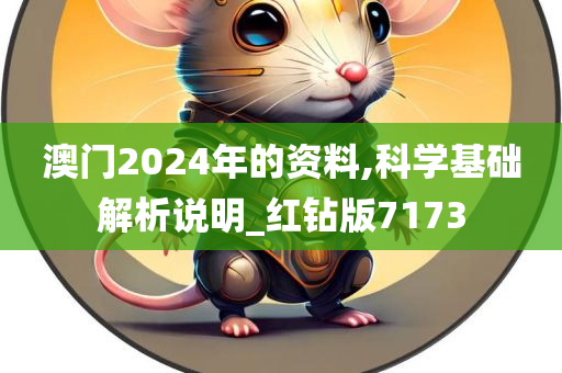 澳门2024年的资料,科学基础解析说明_红钻版7173