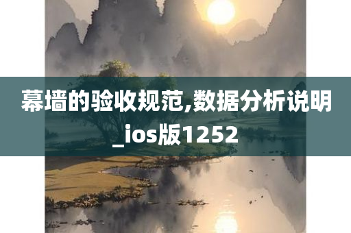 幕墙的验收规范,数据分析说明_ios版1252