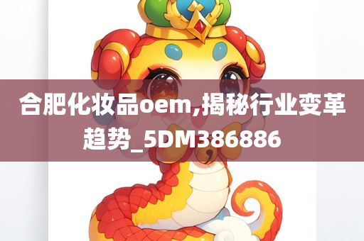 合肥化妆品oem,揭秘行业变革趋势_5DM386886