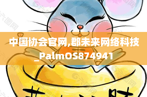 中国协会官网,郡未来网络科技_PalmOS874941