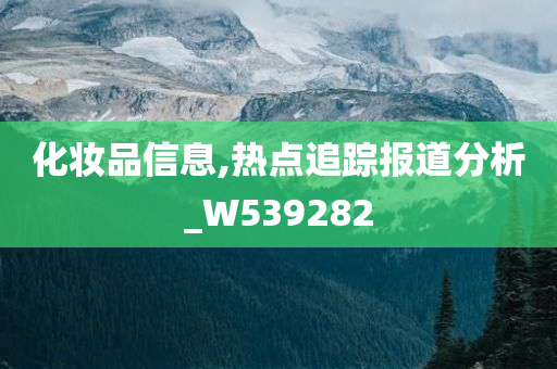 化妆品信息,热点追踪报道分析_W539282