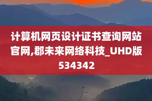 计算机网页设计证书查询网站官网,郡未来网络科技_UHD版534342