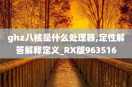 ghz八核是什么处理器,定性解答解释定义_RX版963516