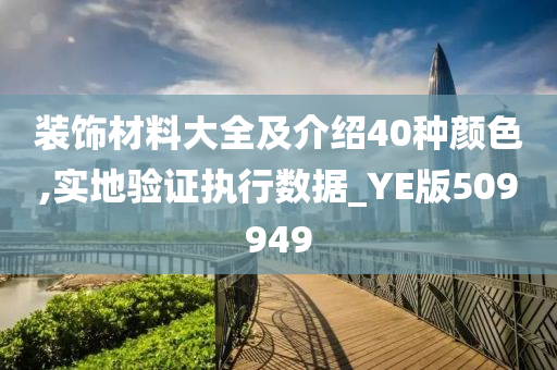 装饰材料大全及介绍40种颜色,实地验证执行数据_YE版509949