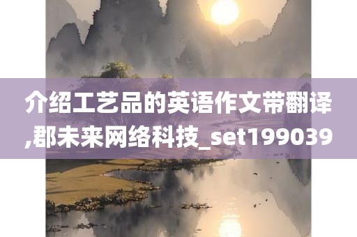 介绍工艺品的英语作文带翻译,郡未来网络科技_set199039