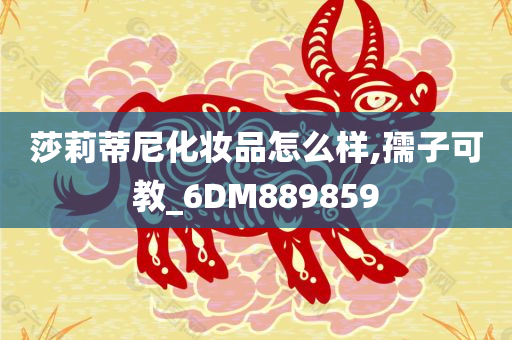 莎莉蒂尼化妆品怎么样,孺子可教_6DM889859