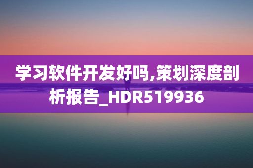 学习软件开发好吗,策划深度剖析报告_HDR519936