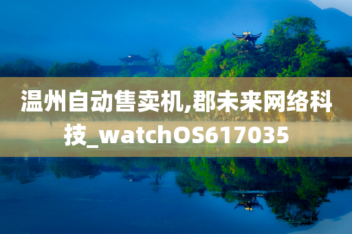 温州自动售卖机,郡未来网络科技_watchOS617035