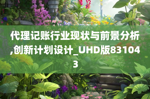 代理记账行业现状与前景分析,创新计划设计_UHD版831043