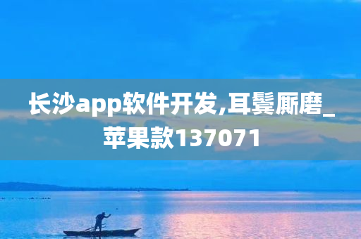 长沙app软件开发,耳鬓厮磨_苹果款137071