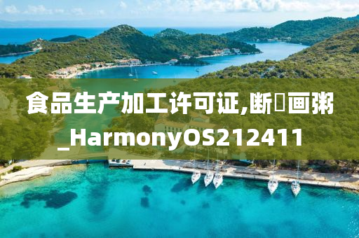 食品生产加工许可证,断虀画粥_HarmonyOS212411