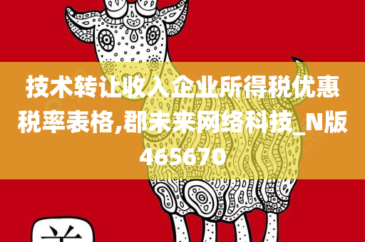 技术转让收入企业所得税优惠税率表格,郡未来网络科技_N版465670