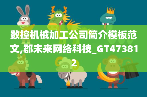 数控机械加工公司简介模板范文,郡未来网络科技_GT473812