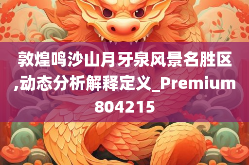 敦煌鸣沙山月牙泉风景名胜区,动态分析解释定义_Premium804215