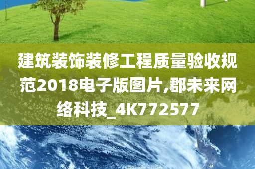 建筑装饰装修工程质量验收规范2018电子版图片,郡未来网络科技_4K772577