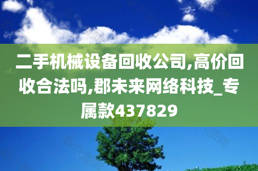 二手机械设备回收公司,高价回收合法吗,郡未来网络科技_专属款437829