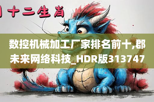 数控机械加工厂家排名前十,郡未来网络科技_HDR版313747