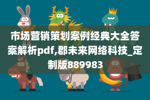 市场营销策划案例经典大全答案解析pdf,郡未来网络科技_定制版889983