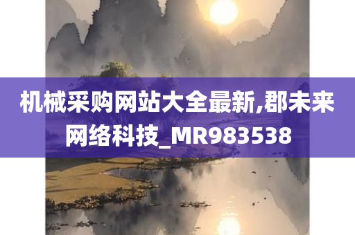 机械采购网站大全最新,郡未来网络科技_MR983538