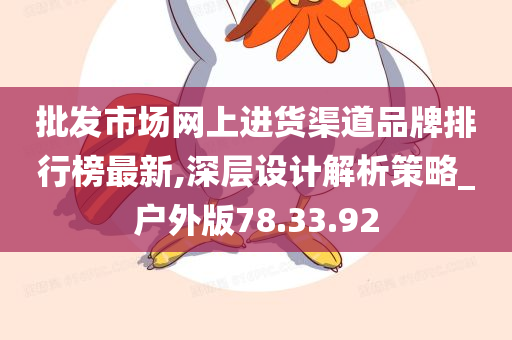 批发市场网上进货渠道品牌排行榜最新,深层设计解析策略_户外版78.33.92