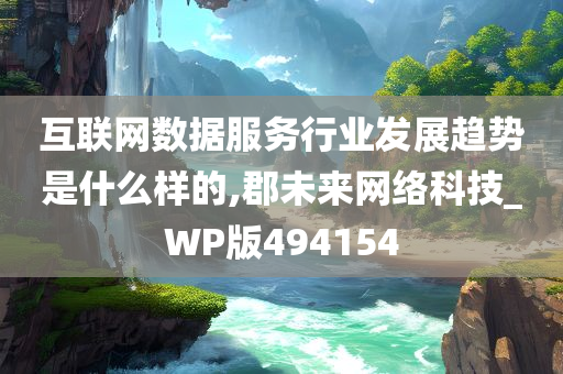 互联网数据服务行业发展趋势是什么样的,郡未来网络科技_WP版494154