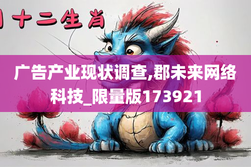 广告产业现状调查,郡未来网络科技_限量版173921