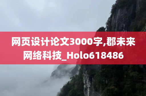 网页设计论文3000字,郡未来网络科技_Holo618486